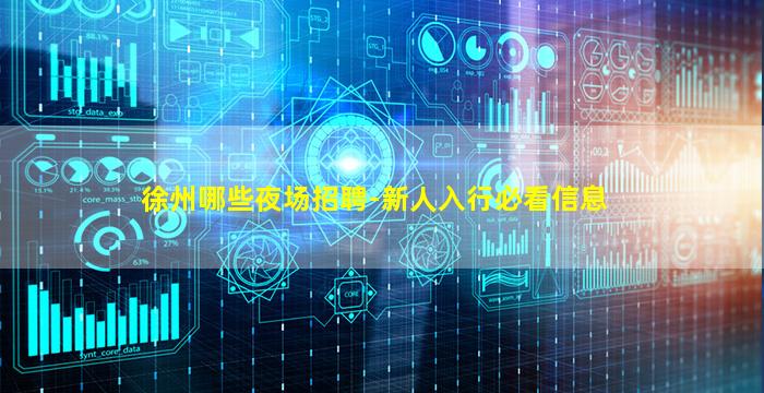 徐州哪些夜场招聘-新人入行必看信息